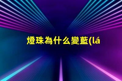 燈珠為什么變藍(lán)了 燈珠為什么串聯(lián)
